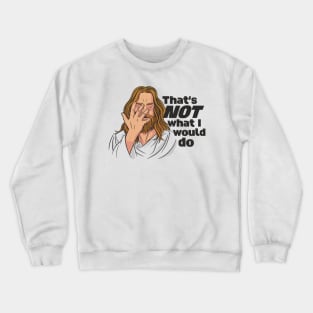 Funny Jesus // That's NOT What I Would Do // WWJD Humor Crewneck Sweatshirt